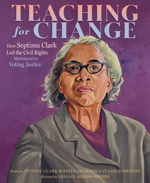 Teaching for Change: How Septima Clark Led the Civil Rights Movement to Voting Justice