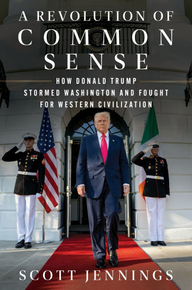 A Revolution of Common Sense: How Donald Trump Stormed Washington and Fought for Western Civilization