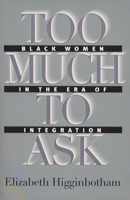 Too Much to Ask: Black Women in the Era of Integration (Gender and American Culture)