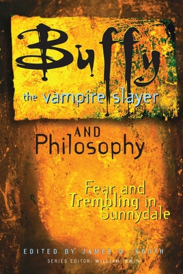 Buffy the Vampire Slayer and Philosophy: Fear and Trembling in Sunnydale (Popular Culture and Philosophy #4)