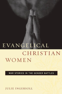 Evangelical Christian Women: War Stories in the Gender Battles (Qualitative Studies in Religion #1)