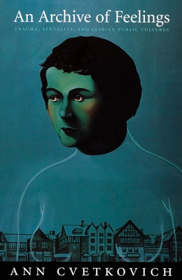 An Archive of Feelings: Trauma, Sexuality, and Lesbian Public Cultures (Series Q)