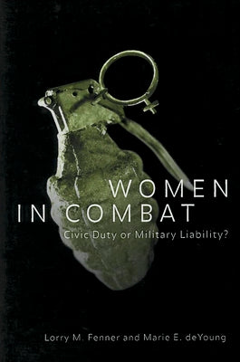 Women in Combat: Civic Duty or Military Liability? (Controversies in Public Policy Series)