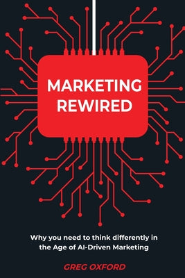 Marketing Rewired: Why you need to think differently in the Age of AI-Driven Marketing