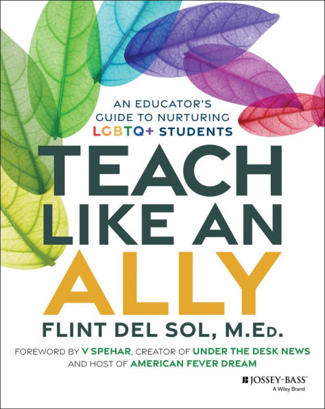 Teach Like an Ally: An Educator's Guide to Nurturing LGBTQ+ Students