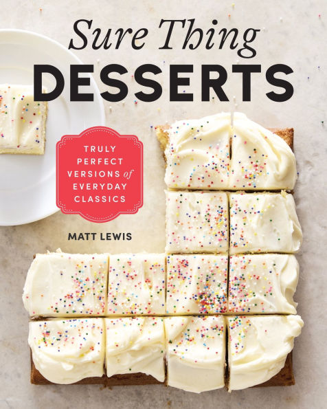 Sure Thing Desserts: Truly Perfect Versions of Everyday Classics
