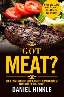 Got Meat? The Ultimate Barbecue Guide & The Best 201 Smoking Meat Recipes For Every Backyard + BONUS 10 Must-Try BBQ Sauces (Dh Kitchen #62)