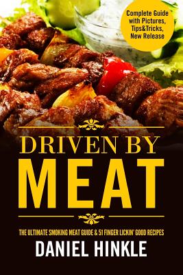 Driven By Meat: The Ultimate Smoking Meat Guide & 51 Finger Lickin' Good Recipes + BONUS 10 Must-Try BBQ Sauces (Dh Kitchen #62)