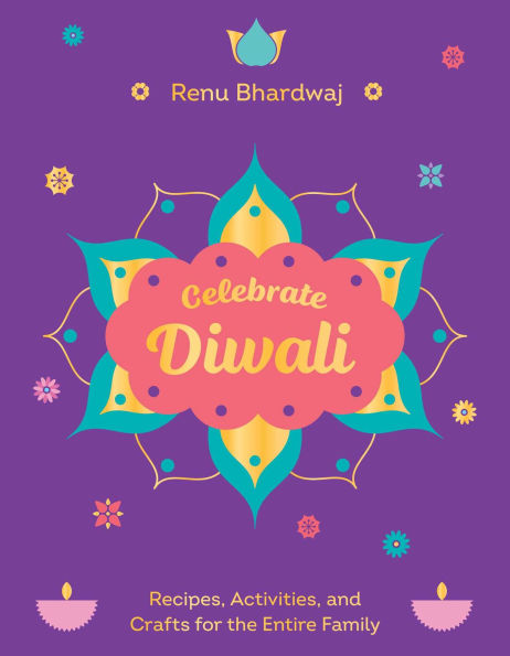 Celebrate Diwali: Recipes, Activities, and Crafts for the Entire Family