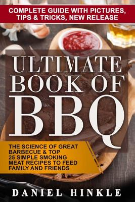 Ultimate Book of BBQ: The Science Of Great Barbecue & Top 25 Simple Smoking Meat Recipes To Feed Family And Friends + Bonus 10 Must-Try Bbq Sauces (Dh Kitchen #65)