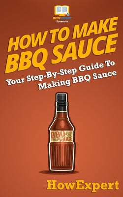 How To Make BBQ Sauce: Your Step-By-Step Guide To Making BBQ Sauce