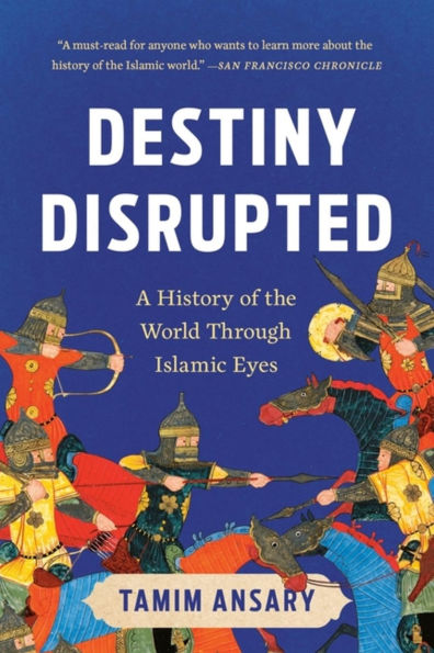 Destiny Disrupted: A History of the World Through Islamic Eyes