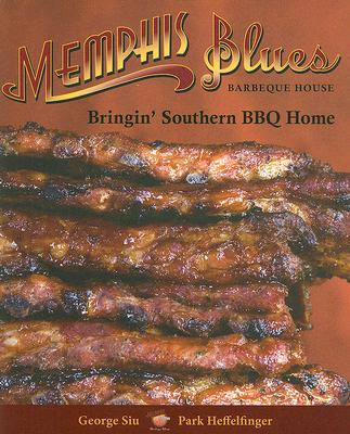 Memphis Blues Barbeque House: The Cookbook Bringing Southern BBQ Home