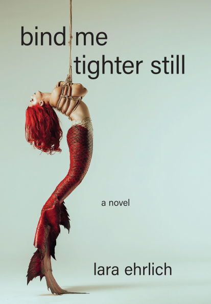 Bind Me Tighter Still: A Novel