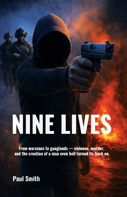 Nine Lives: From warzones to ganglands - violence, murder, and the creation of a man even hell turned its back on.