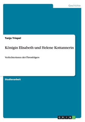 Königin Elisabeth und Helene Kottannerin: Verfechterinnen des Thronfolgers