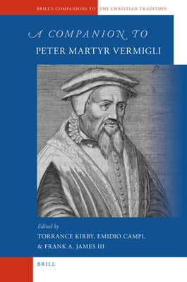 A Companion to Peter Martyr Vermigli (Brill's Companions to the Christian Tradition #16)