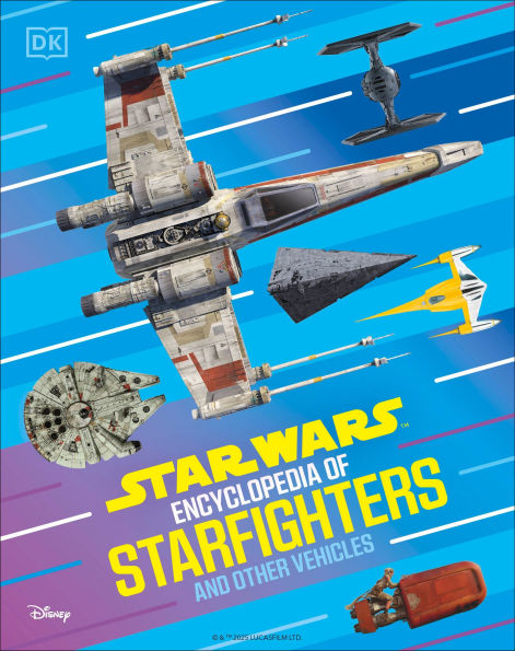 Star Wars Encyclopedia of Starfighters and Other Vehicles: Discover More Than 230 Vehicles From a Galaxy Far, Far Away!