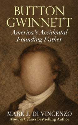 Button Gwinnett: America's Accidental Founding Father: America's Accidental Founding Father