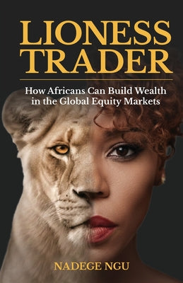 The Lioness Trader: How Africans Can Build Wealth in the Global Equity Markets