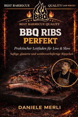 BBQ Ribs Perfekt: Praktischer Low & Slow Leitfaden Saftige, glasierte und wettbewerbsreife Rippchen (Best Barbecue Quality Lab Series (Deutsche Version) #1)