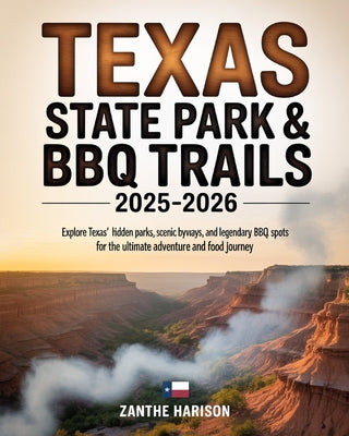 Texas State Park & BBQ Trails 2025-2026: Explore Texas' Hidden Parks, Scenic Byways, and Legendary BBQ Spots for the Ultimate Adventure and Food Journ
