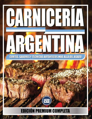 Carnicería Argentina: Cortes, Sabores y Técnicas Auténticos Más Allá del Asado: Una guía completa para dominar el arte carnicero argentino, desde los (The BBQ #12)