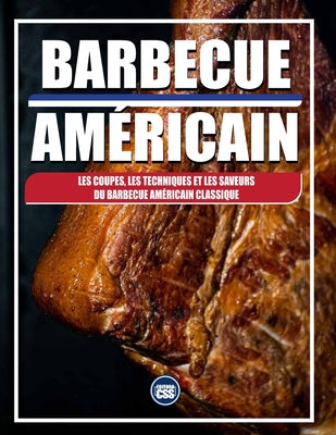 BARBECUE AMÉRICAIN - Les coupes, les techniques et les saveurs du barbecue américain classique: Techniques authentiques, coupes emblématiques et secre (The BBQ #14)