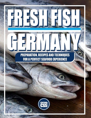 Fresh Fish: PREPARATION, RECIPES AND TECHNIQUES FOR A PERFECT SEAFOOD EXPERIENCE: A culinary journey through Germany's fish cuisine - from river to co (The BBQ #17)