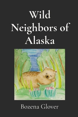 Wild Neighbors of Alaska: Notes of Wonder. Stories of animals who crossed my path and stayed in my heart.