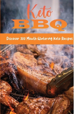 Keto BBQ: Discover 300 Mouth-Watering Keto Recipes