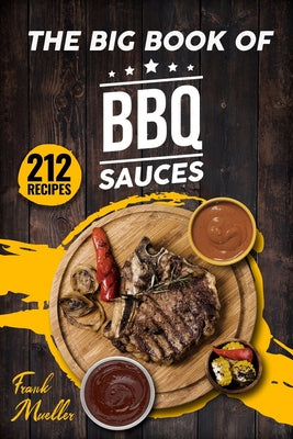 The Big Book of BBQ Sauces: 212 Barbecue Sauces Straight from the Pitmaster (Barbecue Cookbook #1)