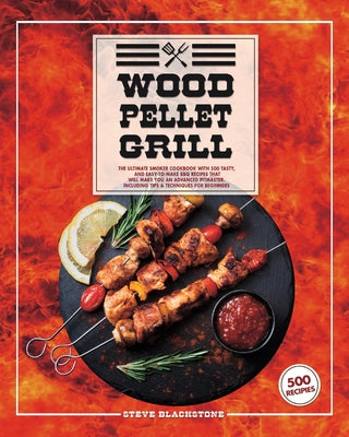 Wood Pellet Grill: The Ultimate Smoker Cookbook With 500 Tasty, And Easy-To-Make BBQ Recipes That Will Make You An Advanced Pitmaster. In
