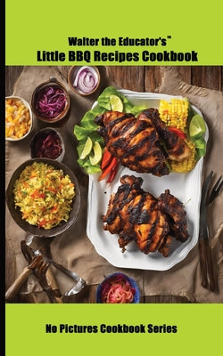 Walter the Educator's Little BBQ Recipes Cookbook (No Pictures Cookbook)