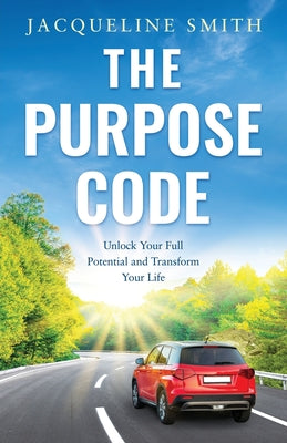 The Purpose Code: Unlock Your Full Potential and Transform Your Life
