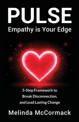 PULSE Empathy is Your Edge: 5-Step Framework to Break Disconnection and Lead Lasting Change
