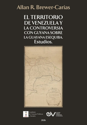 El Territorio de Venezuela Y La Controversia Con Guyana Sobre La Guayana Esequiba