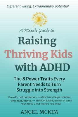 A Mom's Guide to Raising Thriving Kids with ADHD: The 8 Power Traits Every Parent Needs to Turn Struggle into Strength