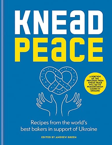 Knead Peace: Bake for Ukraine: Recipes from the world’s best bakers in support of Ukraine