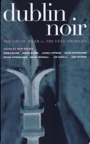 Dublin Noir The Celtic Tiger Vs. the Ugly American